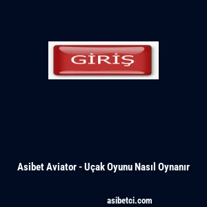 Asibet Aviator - U&ccedil;ak Oyunu Nasıl Oynanır