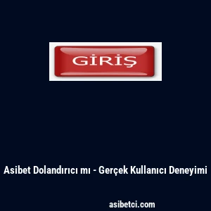 Asibet Dolandırıcı mı - Ger&ccedil;ek Kullanıcı Deneyimi