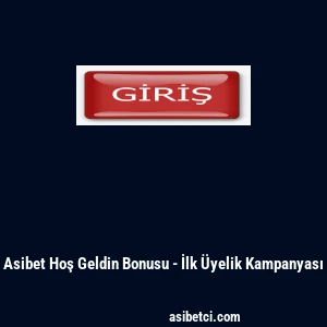 Asibet Hoş Geldin Bonusu - İlk &Uuml;yelik Kampanyası