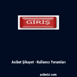 Asibet Şikayet - Kullanıcı Yorumları
