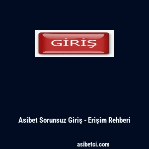 Asibet Sorunsuz Giriş - Erişim Rehberi